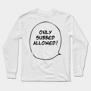 Only Subbed Anime Allowed Long Sleeve T-Shirt